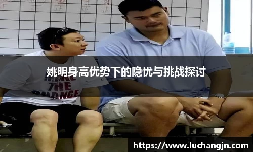 姚明身高优势下的隐忧与挑战探讨