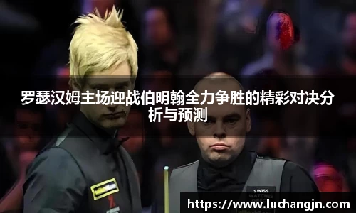 罗瑟汉姆主场迎战伯明翰全力争胜的精彩对决分析与预测