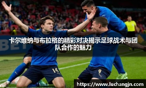 卡尔维纳与布拉格的精彩对决揭示足球战术与团队合作的魅力